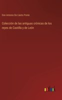 Colección de las antiguas crónicas de los reyes de Castilla y de León