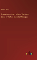 Proceedings at the Laying of the Corner Stone of the New Capitol of Michigan