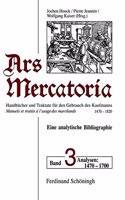 Ars Mercatoria. Handbücher Und Traktate Für Den Gebrauch Des Kaufmanns, 1470-1820 /Manuels Et Traités Á l'Usage Des Marchands, 1470-1820. Eine Analytische Bibliographie
