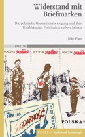 Widerstand Mit Briefmarken: Die Polnische Oppositionsbewegung Und Ihre Unabhängige Post in Den 1980er Jahren