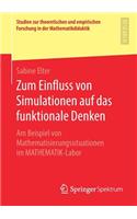 Zum Einfluss von Simulationen auf das funktionale Denken: Am Beispiel von Mathematisierungssituationen im MATHEMATIK-Labor(Studien zur theoretischen und empirischen Forschung in der Mathematikdidaktik)