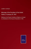 Message of the President of the United States, of January 29, 1867