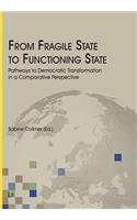 From Fragile State to Functioning State: Pathways to Democratic Transformation in a Comparative Perspective: Pathways to Democratic Transformation in a Comparative Perspective