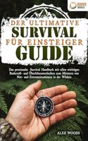 Der ultimative Survival Guide fur Einsteiger: Das praxisnahe Survival Handbuch mit allen wichtigen Bushcraft- und Uberlebenstechniken zum Meistern von Not- und Extremsituationen in der Wildnis