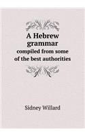 A Hebrew grammar compiled from some of the best authorities: (English)