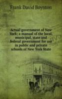 Actual government of New York; a manual of the local, municipal, state and federal government for use in public and private schools of New York State