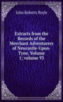 Extracts from the Records of the Merchant Adventurers of Newcastle-Upon-Tyne, Volume 1; volume 93