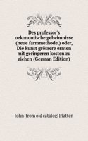 Des professor's oekonomische geheimnisse (neue farmmethode,) oder, Die kunst grossere ernten mit geringeren kosten zu ziehen (German Edition)