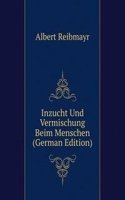 Inzucht Und Vermischung Beim Menschen (German Edition)