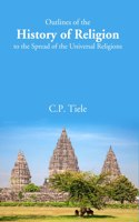 Outlines Of The History Of Religion To The Spread Of The Universal Religions