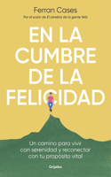 La Cumbre de la Felicidad. Un Camino Para Vivir Con Serenidad Y Reconectar Co N Tu Propósito Vital / At the Peak of Happiness.