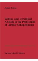 Willing and Unwilling: A Study in the Philosophy of Arthur Schopenhauer(33 Nijhoff International Philosophy Series)
