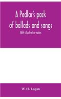 pedlar's pack of ballads and songs. With illustrative notes
