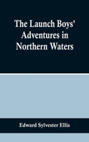 Launch Boys' Adventures in Northern Waters