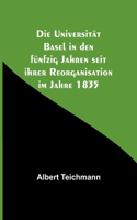Universität Basel in den fünfzig Jahren seit ihrer Reorganisation im Jahre 1835