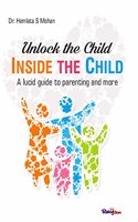 Unlock The Child Inside The Child - A Lucid Guide To Parenting And More