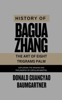 History of Baguazhang: The Art of Eight Trigrams Palm: Exploring the origins and philosophy of circular martial art(14 Mastering the Art of Combat: A Systematic Approach to Learning, Understanding, and Excelling in Mart)