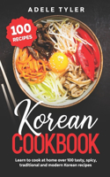Korean Cookbook: Learn To Cook At Home Over 100 Tasty, Spicy, Traditional And Modern Korean Recipes