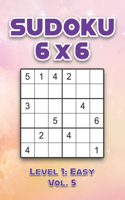 Sudoku 6 x 6 Level 1: Easy Vol. 5: Play Sudoku 6x6 Grid With Solutions Easy Level Volumes 1-40 Sudoku Cross Sums Variation Travel Paper Logic Games Solve Japanese Number 