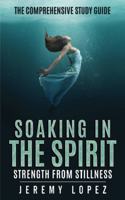 Soaking in the Spirit: The Comprehensive Study Guide