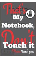 That's My Notebook, Don't Touch it Please, thank you: A blank lined Notebook/Journal/Diary to Write in for men, women, Girl, boy, couples, boyfriend, girlfriend, for kids, funny notebook gift, Perfect G