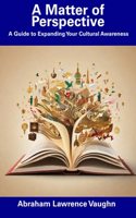 A Matter of Perspective: A Guide to Expanding Your Cultural Awareness