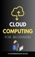 Cloud Computing for Beginners: A Comprehensive Guide