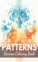 Patterns Reverse Coloring Book: New Edition And Unique High-quality Illustrations, Mindfulness, Creativity and Serenity