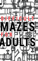 Mazes for Adults Difficult: Adult Puzzle Mazes Book 99 Difficult Mazes and Labyrinth Can you escape the maze?