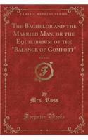 The Bachelor and the Married Man, or the Equilibrium of the Balance of Comfort, Vol. 1 of 2 (Classic Reprint)