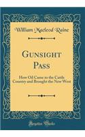 Gunsight Pass: How Oil Came to the Cattle Country and Brought the New West (Classic Reprint)