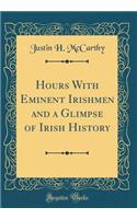 Hours With Eminent Irishmen and a Glimpse of Irish History (Classic Reprint)
