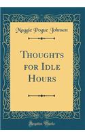 Thoughts for Idle Hours (Classic Reprint)