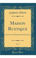 Maison Rustique, Vol. 3: Pour Servir a l'Ã?ducation de la Jeunesse (Classic Reprint): Pour Servir a l'Ã?ducation de la Jeunesse (Classic Reprint)