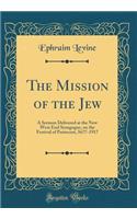 The Mission of the Jew: A Sermon Delivered at the New West End Synagogue, on the Festival of Pentecost, 5677-1917 (Classic Reprint)