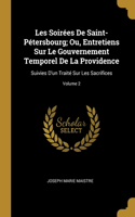 Les Soirées De Saint-Pétersbourg; Ou, Entretiens Sur Le Gouvernement Temporel De La Providence