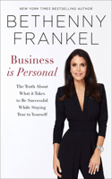 Business Is Personal: The Truth about What It Takes to Be Successful While Staying True to Yourself