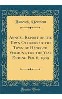 Annual Report of the Town Officers of the Town of Hancock, Vermont, for the Year Ending Feb. 6, 1909 (Classic Reprint)