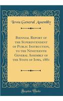 Biennial Report of the Superintendent of Public Instruction, to the Nineteenth General Assembly of the State of Iowa, 1881 (Classic Reprint)