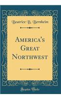 America's Great Northwest (Classic Reprint)
