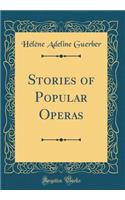 Stories of Popular Operas (Classic Reprint)