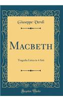 Macbeth: Tragedia Lirica in 4 Atti (Classic Reprint)