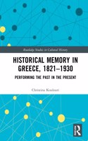Historical Memory in Greece, 1821–1930: Performing the Past in the Present(Routledge Studies in Cultural History)