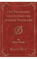 Die Prinzessin Des Ostens Und Andere Novellen (Classic Reprint)
