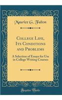College Life, Its Conditions and Problems: A Selection of Essays for Use in College Writing Courses (Classic Reprint)