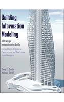 Building Information Modeling: A Strategic Implementation Guide for Architects, Engineers, Constructors, and Real Estate Asset Managers