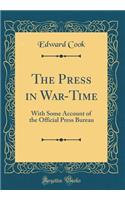 The Press in War-Time: With Some Account of the Official Press Bureau (Classic Reprint)
