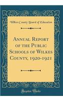Annual Report of the Public Schools of Wilkes County, 1920-1921 (Classic Reprint)
