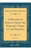 A History of Greece From the Earliest Times to the Present, Vol. 1 of 2 (Classic Reprint)