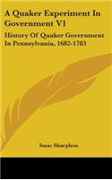 Quaker Experiment In Government V1: History Of Quaker Government In Pennsylvania, 1682-1783